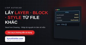 Lisp lấy layer, block, style từ bản vẽ khác trong AutoCAD – Steal from Drawing Lisp lấy layer, block, style từ bản vẽ khác trong AutoCAD