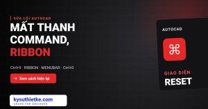 AutoCAD mất thanh Command, Ribbon, thanh công cụ: Cách hiện lại nhanh AutoCAD mất thanh Command